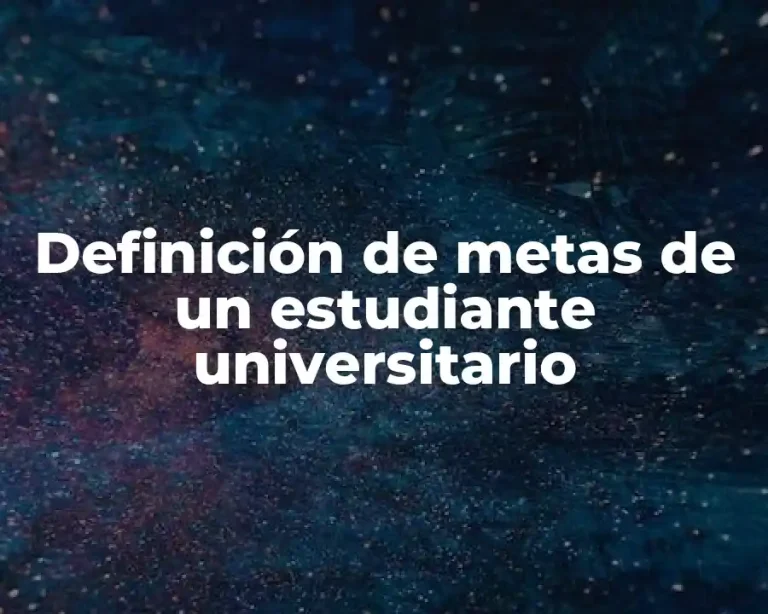 Definición de metas de un estudiante universitario