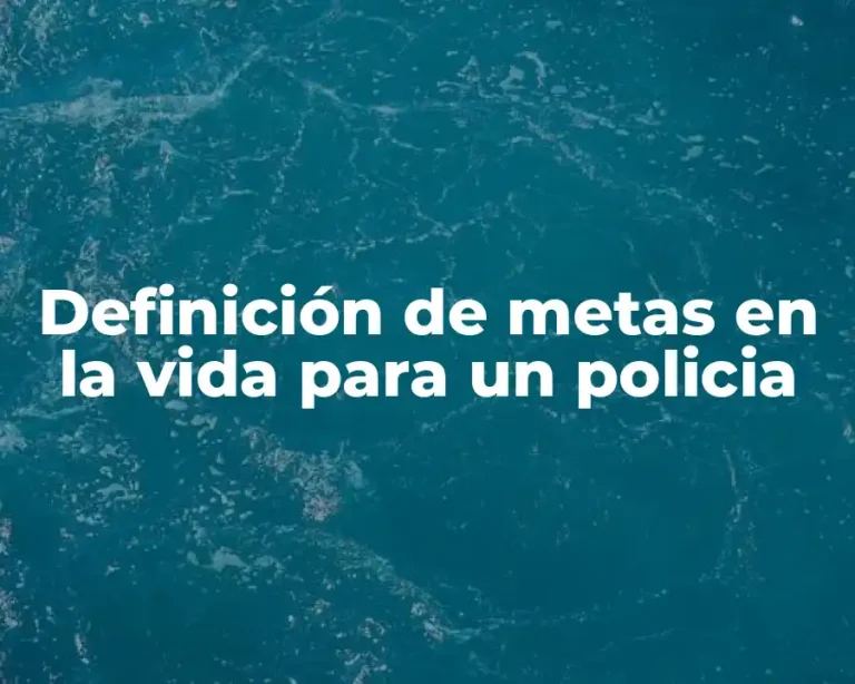 Definición de metas en la vida para un policia