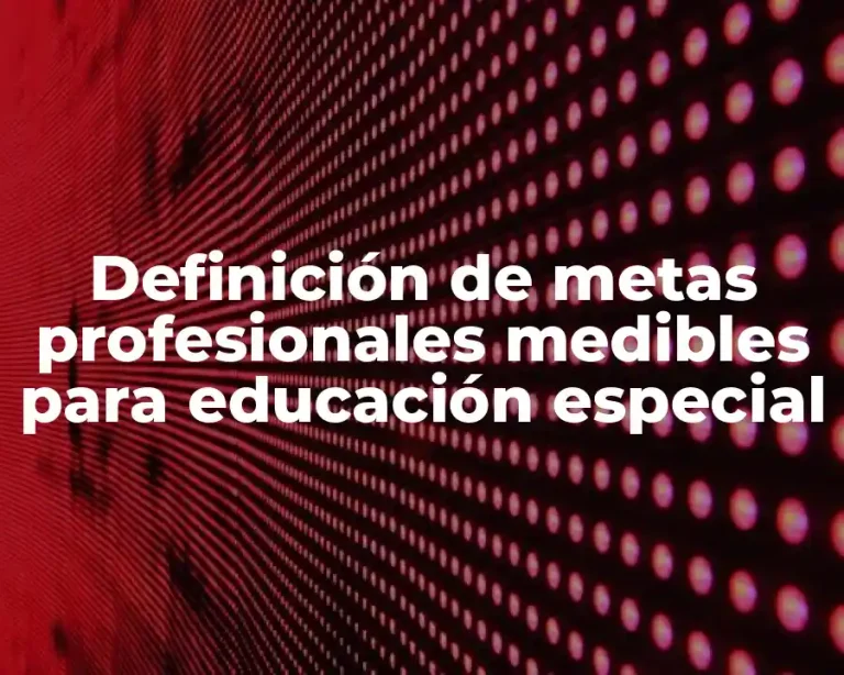 Definición de metas profesionales medibles para educación especial