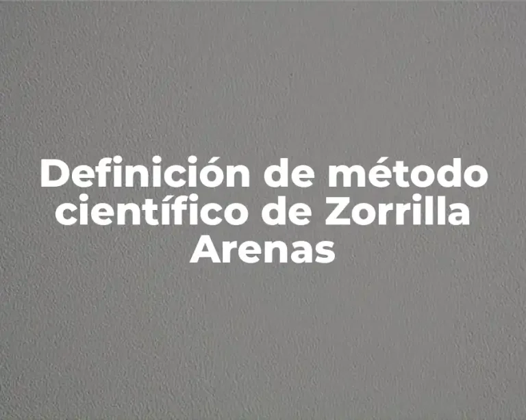 Definición de método científico de Zorrilla Arenas