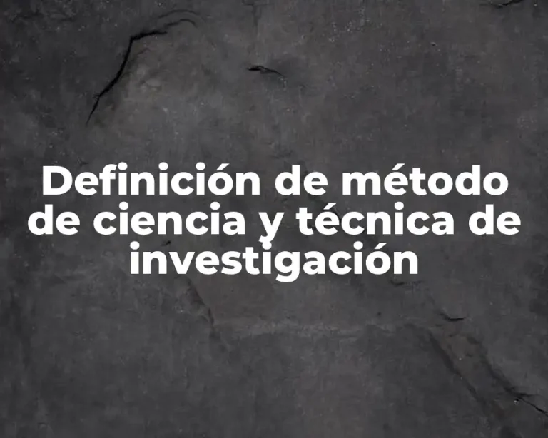 Definición de método de ciencia y técnica de investigación
