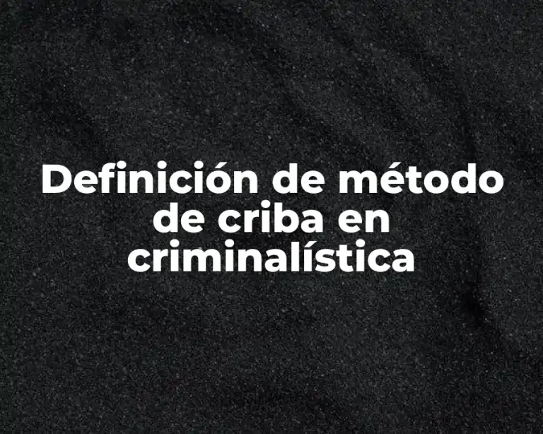 Definición de método de criba en criminalística