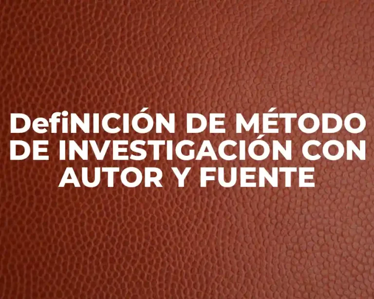 DefiNICIÓN DE MÉTODO DE INVESTIGACIÓN CON AUTOR Y FUENTE