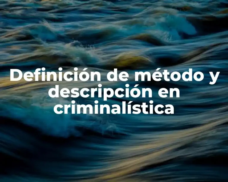 Definición de método y descripción en criminalística
