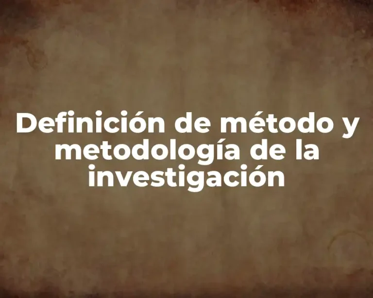Definición de método y metodología de la investigación