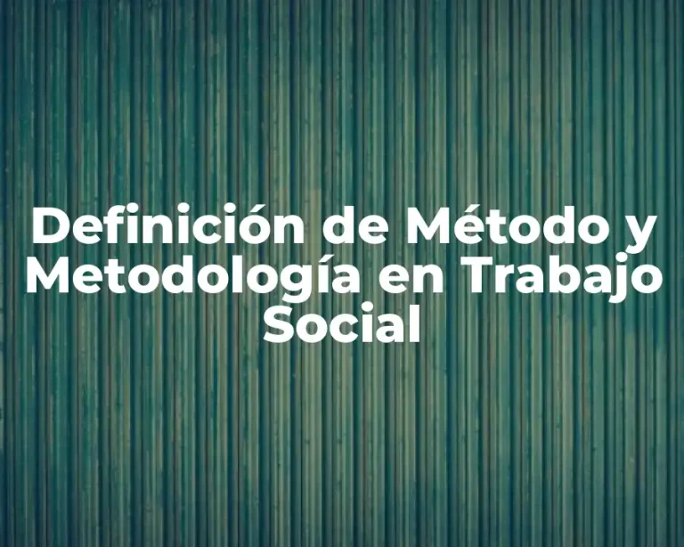 Definición de Método y Metodología en Trabajo Social
