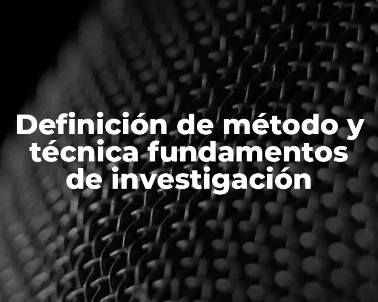 Definición de método y técnica fundamentos de investigación