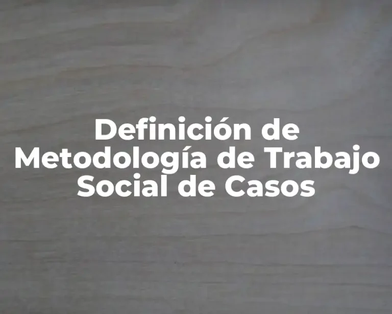 Definición de Metodología de Trabajo Social de Casos