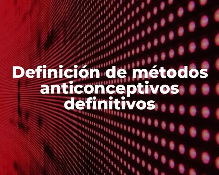 Definición de métodos anticonceptivos definitivos