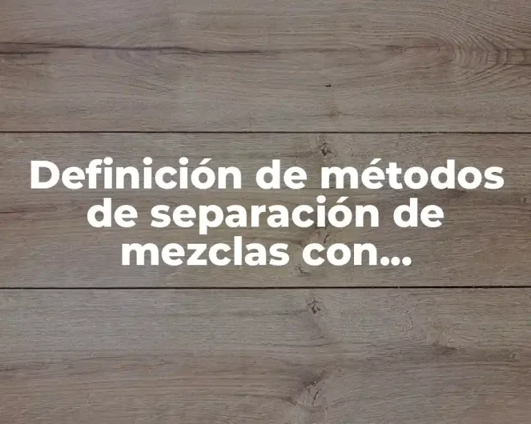Definición de métodos de separación de mezclas con explicación