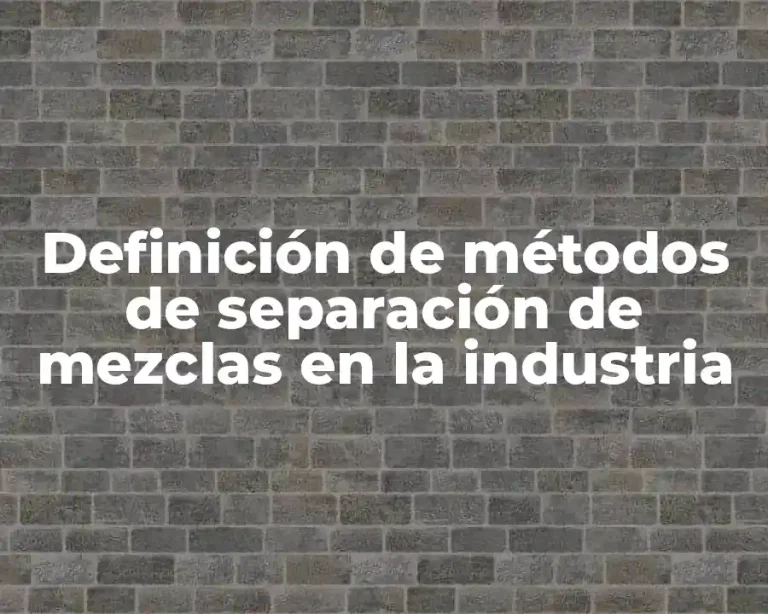 Definición de métodos de separación de mezclas en la industria