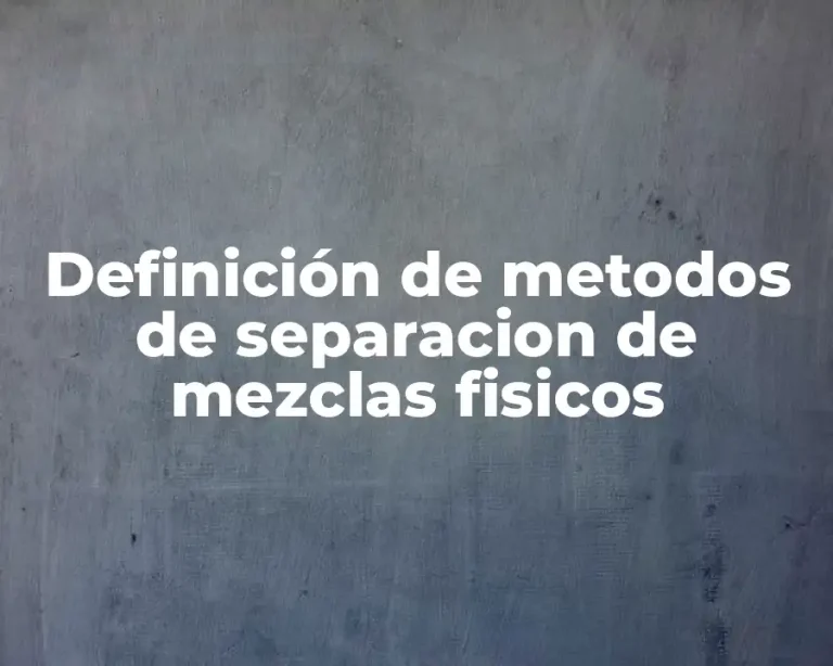 Definición de metodos de separacion de mezclas fisicos