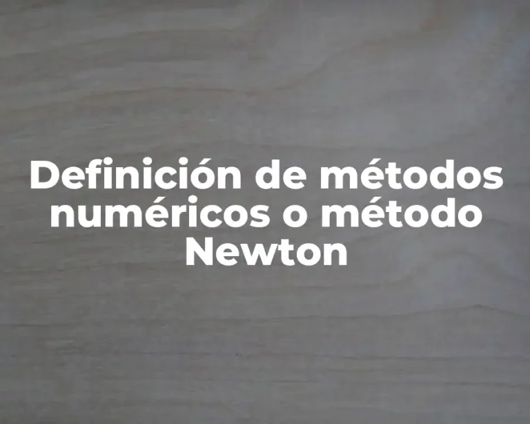 Definición de métodos numéricos o método Newton