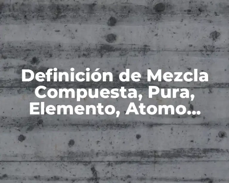 Definición de Mezcla Compuesta, Pura, Elemento, Atomo, Componente