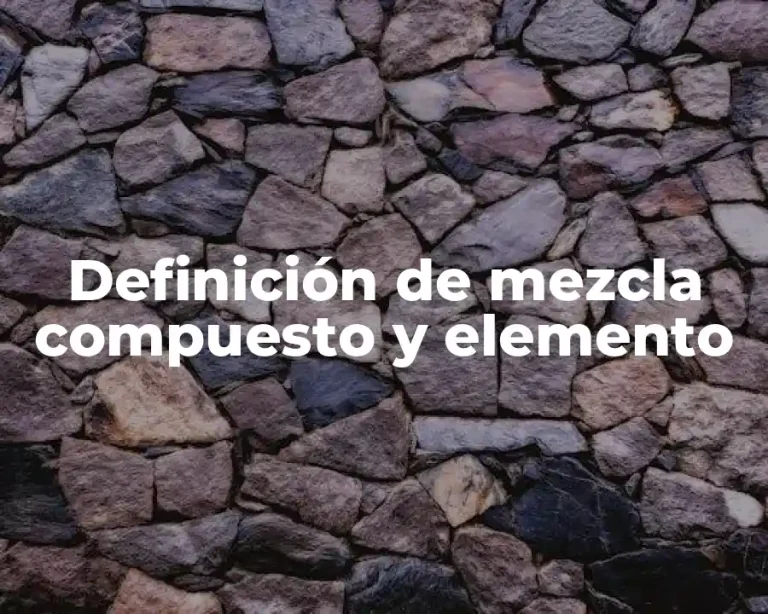 Definición de mezcla compuesto y elemento