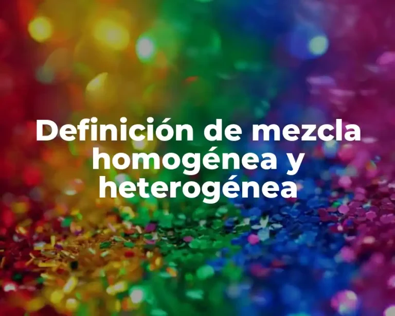 Definición de mezcla homogénea y heterogénea