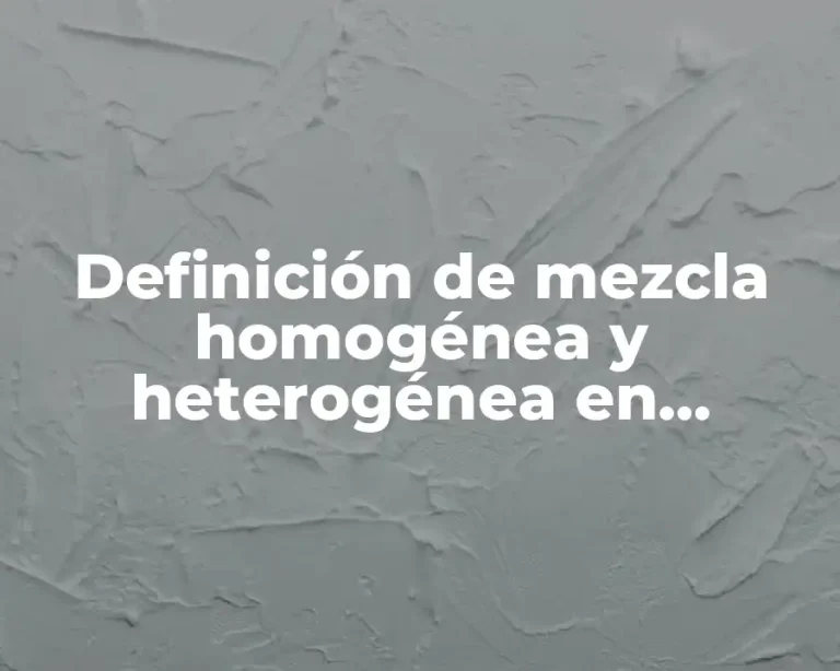Definición de mezcla homogénea y heterogénea en química