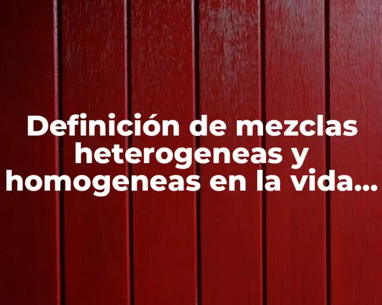 Definición de mezclas heterogeneas y homogeneas en la vida cotidiana