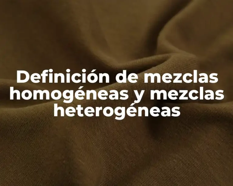 Definición de mezclas homogéneas y mezclas heterogéneas
