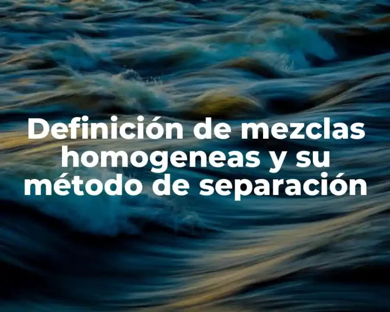 Definición de mezclas homogeneas y su método de separación