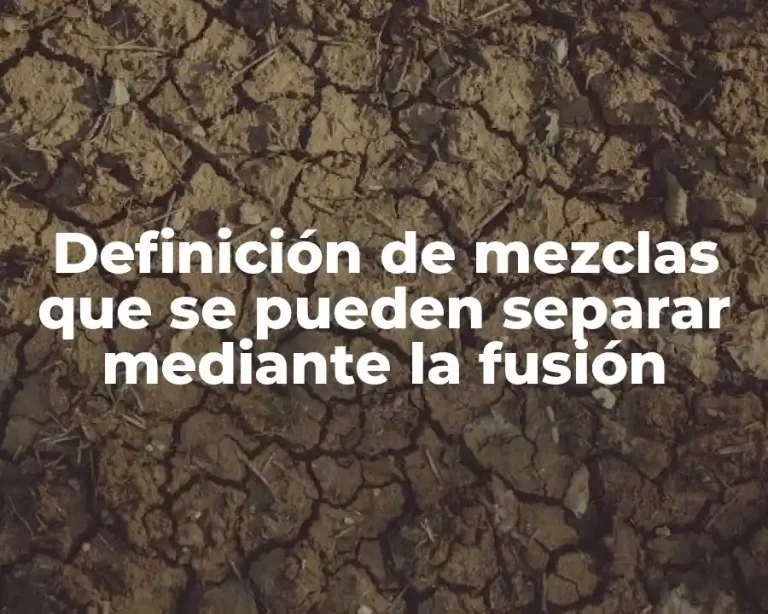 Definición de mezclas que se pueden separar mediante la fusión
