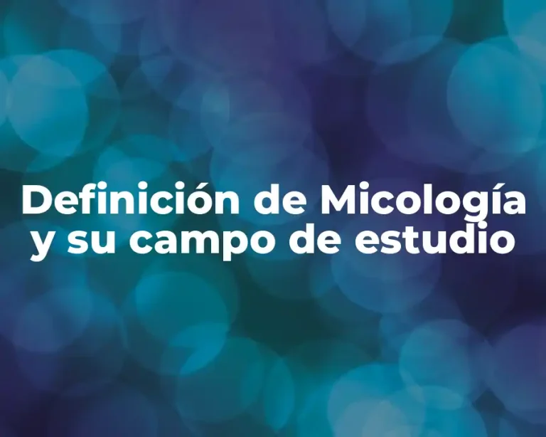 Definición de Micología y su campo de estudio