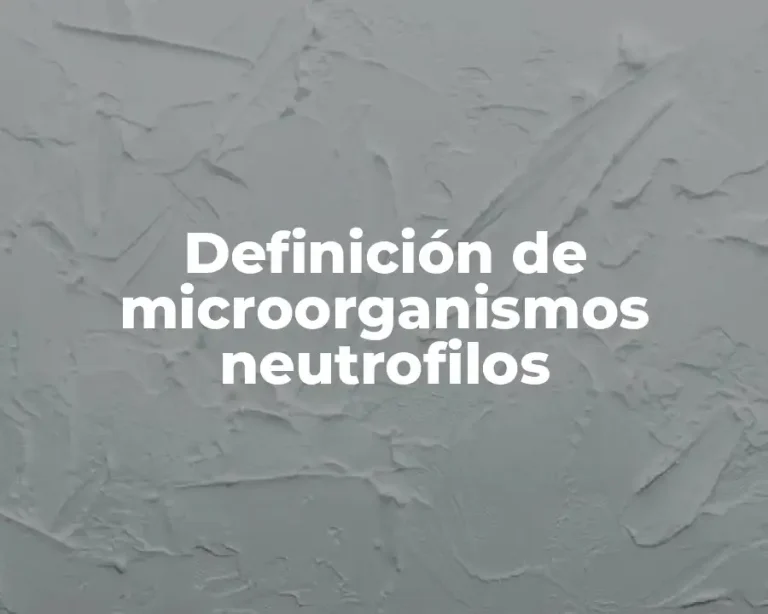 Definición de microorganismos neutrofilos