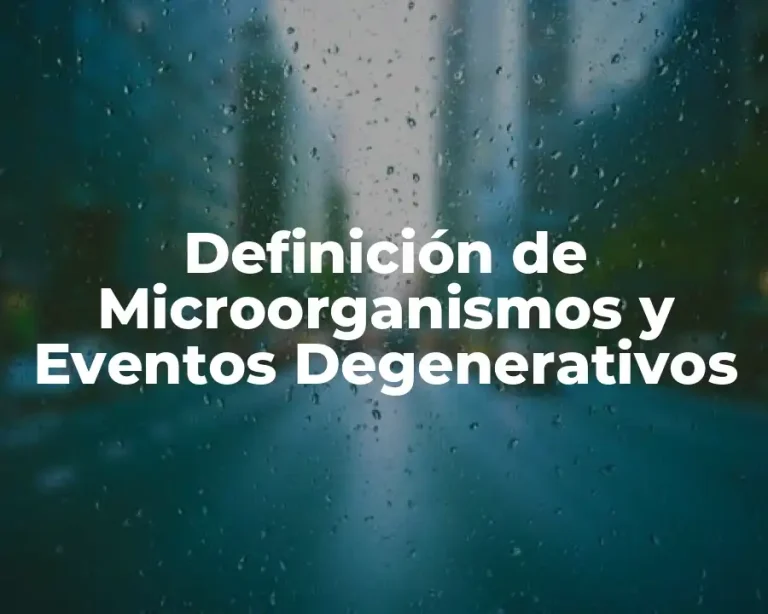 Definición de Microorganismos y Eventos Degenerativos