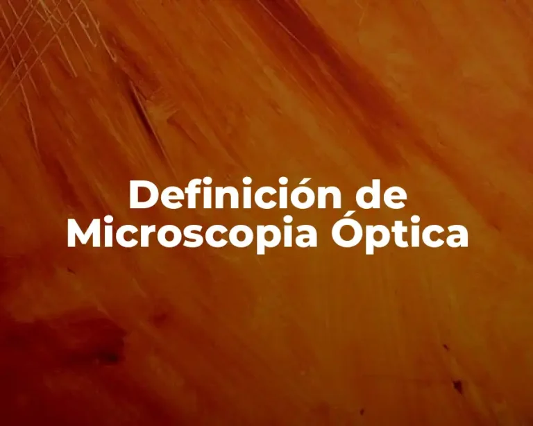 Definición de Microscopia Óptica