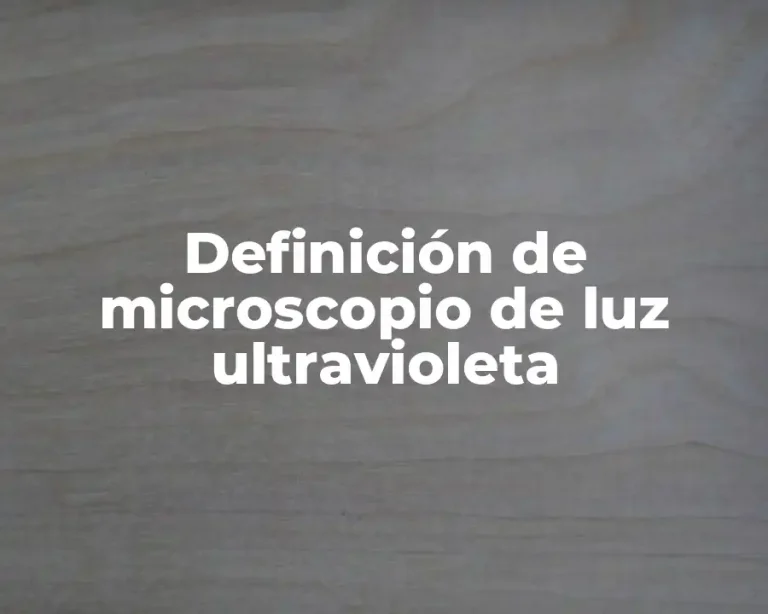 Definición de microscopio de luz ultravioleta