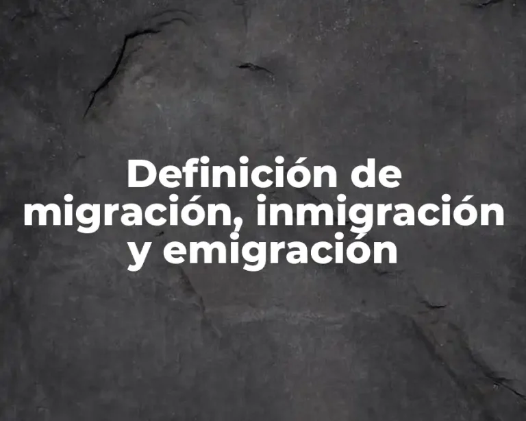 Definición de migración, inmigración y emigración