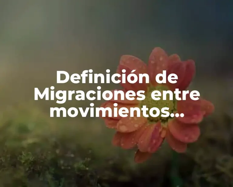 Definición de Migraciones entre movimientos poblacionales internos y externos