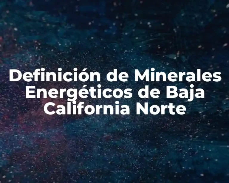 Definición de Minerales Energéticos de Baja California Norte