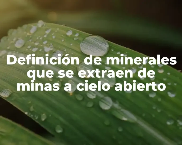 Definición de minerales que se extraen de minas a cielo abierto