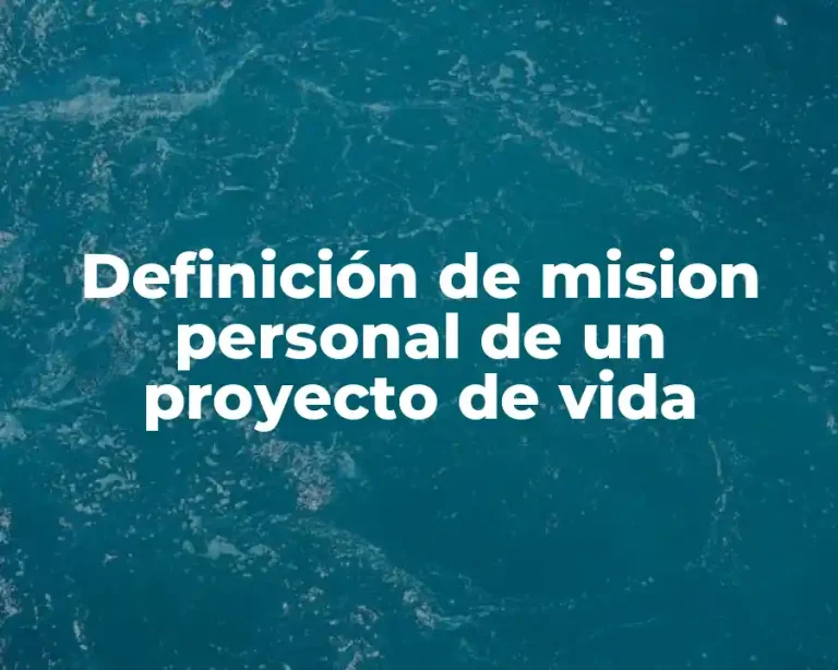 Definición de mision personal de un proyecto de vida