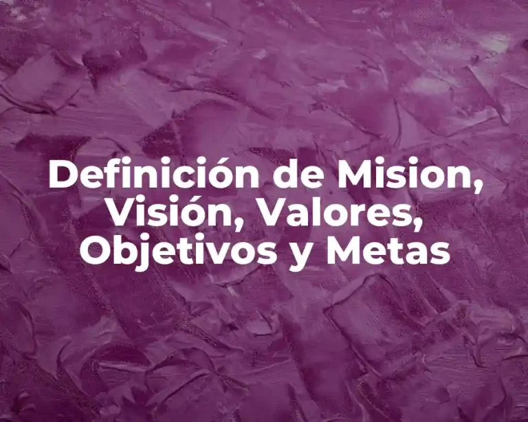 Definición de Mision, Visión, Valores, Objetivos y Metas