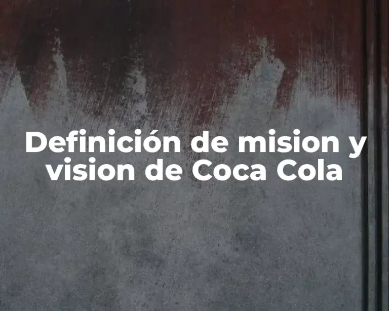Definición de mision y vision de Coca Cola