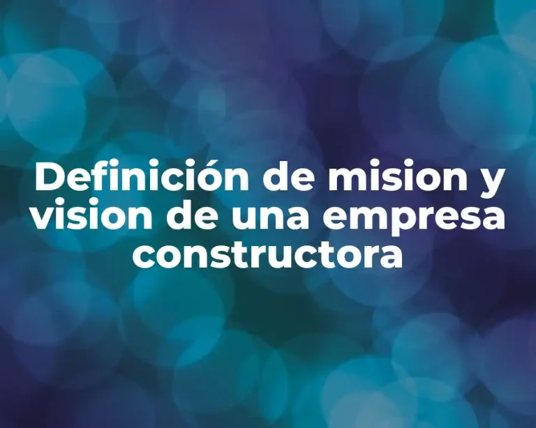 Definición de mision y vision de una empresa constructora