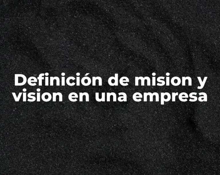 Definición de mision y vision en una empresa