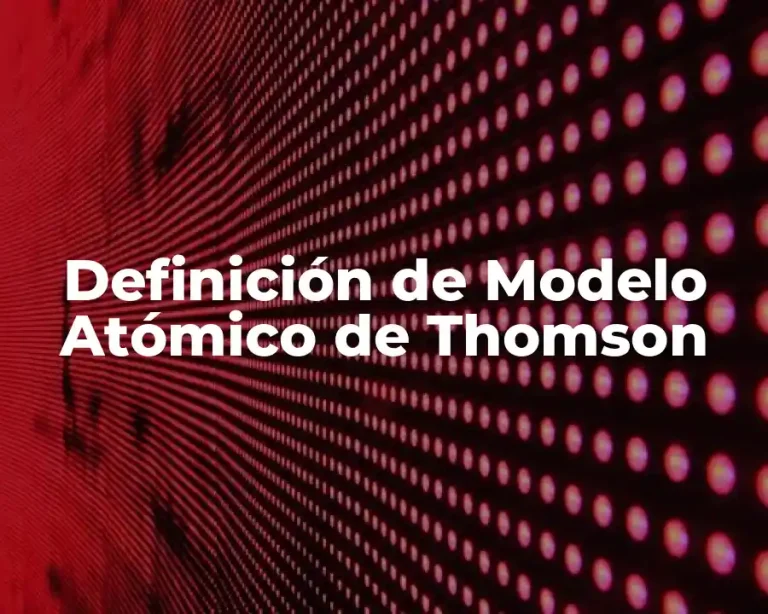Definición de Modelo Atómico de Thomson