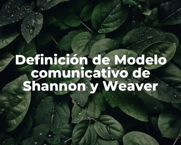 Definición de Modelo comunicativo de Shannon y Weaver