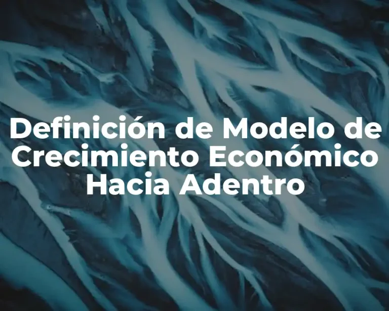 Definición de Modelo de Crecimiento Económico Hacia Adentro
