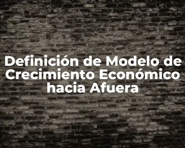 Definición de Modelo de Crecimiento Económico hacia Afuera