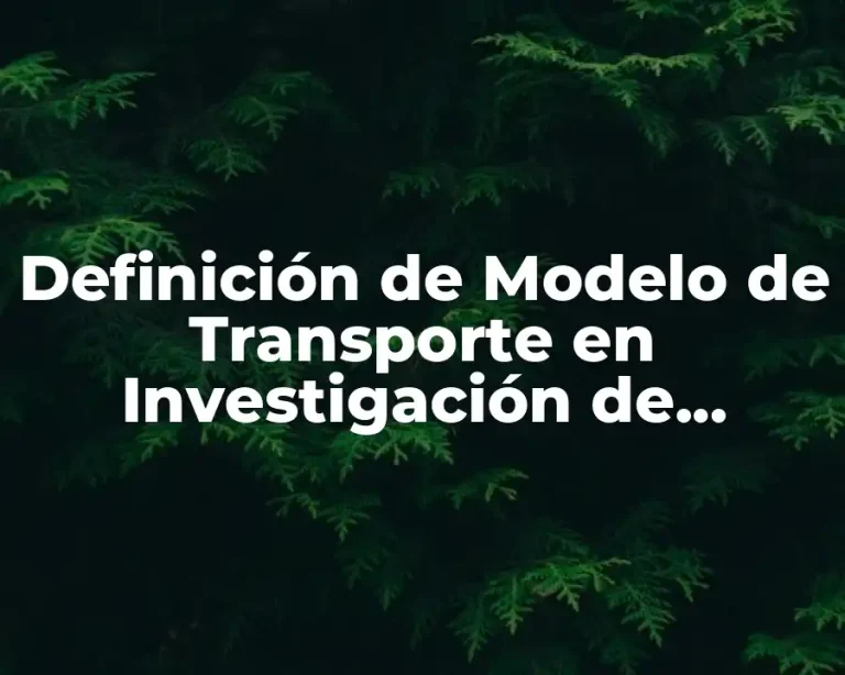 Definición de Modelo de Transporte en Investigación de Operaciones