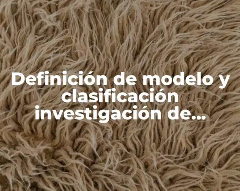 Definición de modelo y clasificación investigación de operaciones