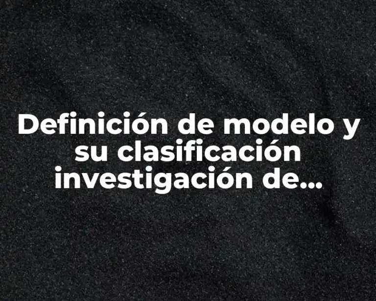 Definición de modelo y su clasificación investigación de operaciones