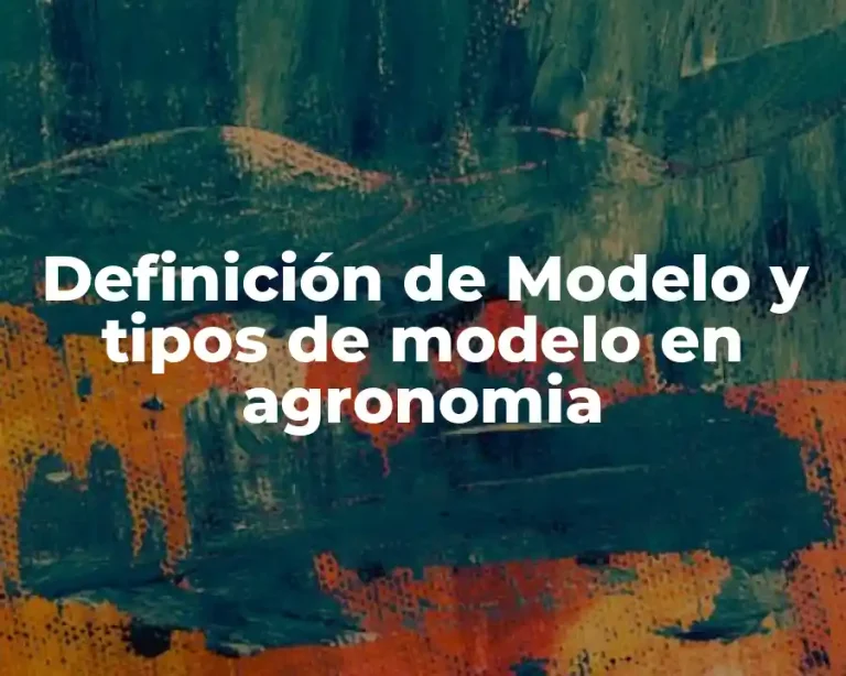 Definición de Modelo y tipos de modelo en agronomia