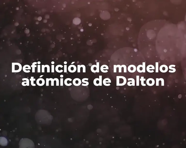 Definición de modelos atómicos de Dalton