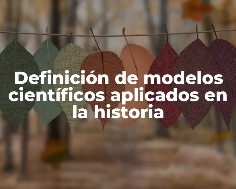 Definición de modelos científicos aplicados en la historia