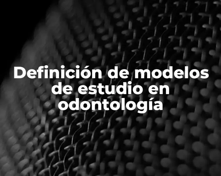 Definición de modelos de estudio en odontología